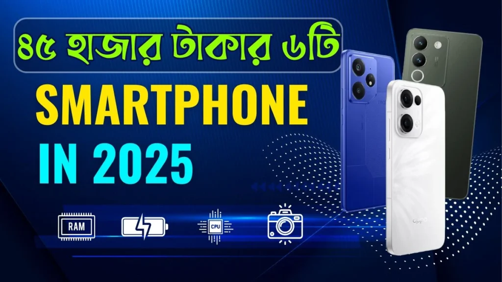 ৪৫ হাজার টাকার মধ্যে সেরা ৬টি ফোন ২০২৫