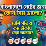 বাংলাদেশে নেটের জন্য কোন সিম ভালো