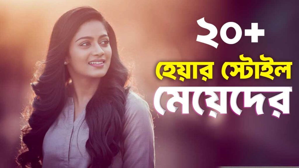 ২০+ মেয়েদের হেয়ার স্টাইল: নিজেকে করুন আরো আকর্ষণীয়
